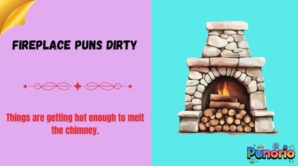 Fireplace Puns Dirty